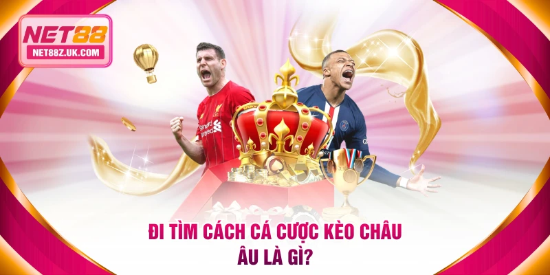 Kèo Châu Âu Là Gì? Cách Đọc Và Cược 1X2 Tại NET88 Chuẩn - Gi79
