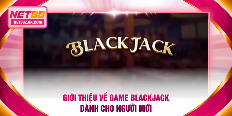 Blackjack NET88 - Giới Thiệu Game Bài Chiến Thuật Cực Hay - Gi79