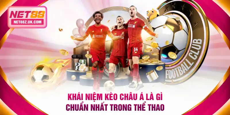 Kèo Châu Á Là Gì? Hướng Dẫn Đọc Tỷ Lệ Chấp Chuẩn Từ NET88 - Gi79