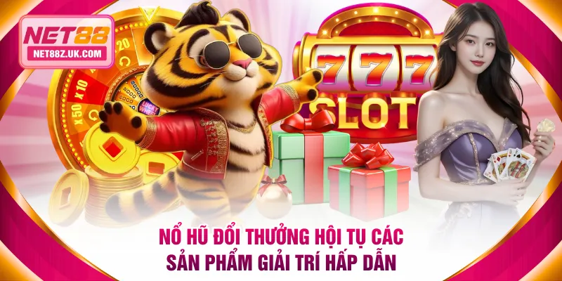 Nổ Hũ Đổi Thưởng - Trải Nghiệm Hấp Dẫn Cùng Nhà Cái NET88 - Gi79