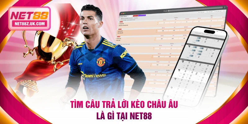 Kèo Châu Âu Là Gì? Cách Đọc Và Cược 1X2 Tại NET88 Chuẩn - Gi79