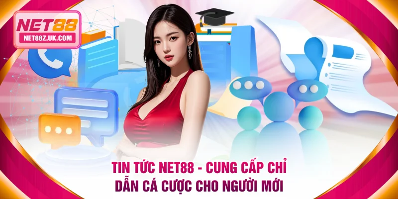 Tin Tức NET88 - Cung Cấp Chỉ Dẫn Cá Cược Cho Người Mới - Gi79
